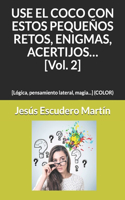 USE EL COCO CON ESTOS PEQUEÑOS RETOS, ENIGMAS, ACERTIJOS... [Vol. 2]: [Lógica, pensamiento lateral, magia...] (COLOR)