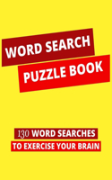 Word Search Puzzle Book: 130 Word Searches to Exercise your Brain