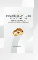 Principios para Hacer Funcionar los Matrimonios: Fundamentos del Amor Duradero