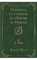 Glorianna Et Léopold, Ou l'Empire Du Préjugé, Vol. 1 (Classic Reprint)