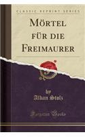 Mï¿½rtel Fï¿½r Die Freimaurer (Classic Reprint)