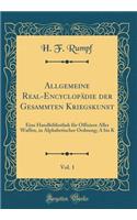 Allgemeine Real-Encyclopädie Der Gesammten Kriegskunst, Vol. 1: Eine Handbibliothek Für Offiziere Aller Waffen, in Alphabetischer Ordnung; A Bis K (Classic Reprint)