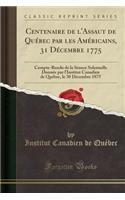 Centenaire de l'Assaut de Quï¿½bec Par Les Amï¿½ricains, 31 Dï¿½cembre 1775: Compte-Rendu de la Sï¿½ance Solennelle Donnï¿½e Par l'Institut Canadien de Quï¿½bec, Le 30 Dï¿½cembre 1875 (Classic Reprint)