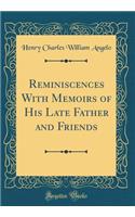 Reminiscences with Memoirs of His Late Father and Friends (Classic Reprint)