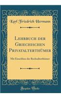 Lehrbuch der Griechischen Privatalterthümer: Mit Einschluss der Rechsalterthümer (Classic Reprint)