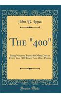 The "400": Being Notes on Topics for Many Days in Every Year, (400 Lines) and Other Poems (Classic Reprint)