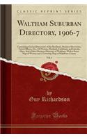 Waltham Suburban Directory, 1906-7, Vol. 4: Containing Gerenal Directories of the Residents, Business Directories, Town Officers, Etc., of Weston, Wayland, Cochituate and Lincoln, Mass. and a Select Business Directory of Waltham, with a Street Map