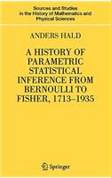 A History of Parametric Statistical Inference from Bernoulli to Fisher, 1713-1935: (Sources and Studies in the History of Mathematics and Physical Sciences)