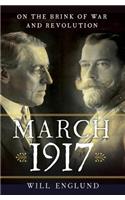 March 1917: On the Brink of War and Revolution