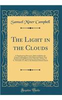 The Light in the Clouds: A Thanksgiving Discourse, Delivered Before the United Congregations of the Reformed Dutch, First Presbyterian and Westminster Churches of Utica, N. Y., November 27, 1862, in the Reformed Dutch Church (Classic Reprint)