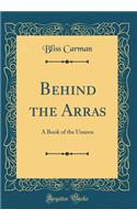 Behind the Arras: A Book of the Unseen (Classic Reprint)