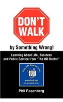 Don't Walk by Something Wrong!: Learning about Life, Business and Public Service from the HR Doctor
