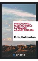 Intercolonial Trade Our Only Safeguard Against Disunion