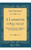 A Lamartine (1833-1913): Discours Prononcé à Bergues, le 21 Septembre 1913 (Classic Reprint)