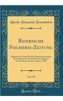 Bayerische Fischerei-Zeitung, Vol. 10: Allgemeines Organ für die Gesammtinteressen der Fischerei, Sowie für die Bestrebungen der Fischereivereine; 1. Januar 1885 (Classic Reprint)
