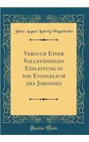Versuch Einer Vollständigen Einleitung in das Evangelium des Johannes (Classic Reprint)