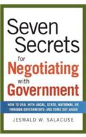 Seven Secrets for Negotiating with Government: How to Deal with Local, State, National, or Foreign Governments-And Come Out Ahead