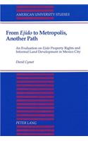 From Ejido to Metropolis, Another Path: An Evaluation on Ejido Property Rights and Informal Land Development in Mexico City(6 American University Studies Series 21: Regional Studies)
