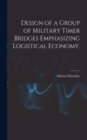 Design of a Group of Military Timer Bridges Emphasizing Logistical Economy.