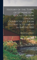 History of the Town of Stonington, County of New London, Connecticut, From Its Frist Settlement in 1649 to 1900