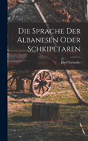 Die Sprache der Albanesen oder Schkipetaren