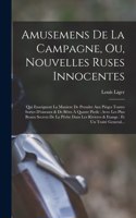 Amusemens De La Campagne, Ou, Nouvelles Ruses Innocentes: Qui Enseignent La Maniere De Prendre Aux Piéges Toutes Sortes D'oiseaux & De Bêtes À Quatre Pieds: Avec Les Plus Beaux Secrets De La Pêche Dans Les 