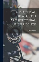 Practical Treatise on Architectural Jurisprudence