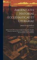 Amoenitates Historiae Ecclesiasticae Et Literariae: Quibus Variae Observationes, Scripta Item Quaedam Anecdota & Rariora Opuscula, Diversis Utriusque Historiae Capitibus Elucidandis Inservientia, Exhi