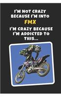 I'm Not Crazy Because I'm Into FMX. I'm Crazy Beacuse I'm Addicted To This