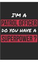 Patrol Officer Notebook - I'm A Patrol Officer Do You Have A Superpower? - Funny Gift for Patrol Officer Journal