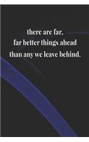 There Are Far, Far Better Things Ahead Than Any We Leave Behind