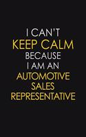 I Can't Keep Calm Because I Am An Automotive Sales Representative