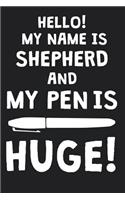 Hello! My Name Is SHEPHERD And My Pen Is Huge!