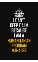 I Can't Keep Calm Because I Am A Humanitarian Program Manager