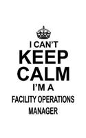I Can't Keep Calm I'm A Facility Operations Manager: Funny Facility Operations Manager Notebook, Facility Operations Managing/Organizer Journal Gift, Diary, Doodle Gift or Notebook