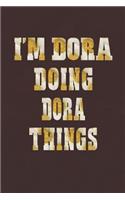 I'm Dora Doing Dora Things: First Name Funny Sayings Personalized Customized Names Women Girl Mother's Day Gift Notebook Journal