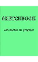 Sketchbook: Art Master In Progress: A Large Amazing Journal With Blank Paper For Drawing And Sketching: Artist Edition