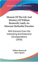 Memoir Of The Life And Ministry Of William Bramwell, Lately An Itinerant Methodist Preacher