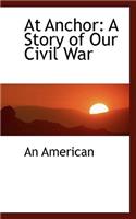 At Anchor: A Story of Our Civil War: A Story of Our Civil War