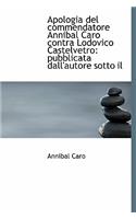 Apologia del Commendatore Annibal Caro Contra Lodovico Castelvetro: Pubblicata Dall'autore Sotto Il