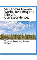 Sir Thomas Browne's Works, Including His Life and Correspondence;