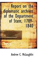 Report on the Diplomatic Archives of the Department of State, 1789-1840