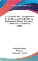 The Dispatches and Correspondence of the Marquess Wellesley, During His Lordship's Mission to Spain as Ambassador Extraordinary (1838)