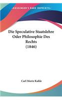 Speculative Staatslehre Oder Philosophie Des Rechts (1846)