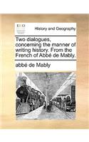 Two Dialogues, Concerning the Manner of Writing History. from the French of Abb de Mably.