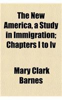 The New America, a Study in Immigration; Chapters I to IV