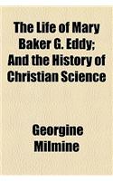 The Life of Mary Baker G. Eddy; And the History of Christian Science