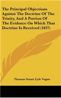 Principal Objections Against The Doctrine Of The Trinity, And A Portion Of The Evidence On Which That Doctrine Is Received (1837)