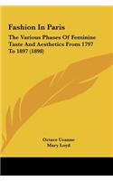 Fashion in Paris: The Various Phases of Feminine Taste and Aesthetics from 1797 to 1897 (1898)