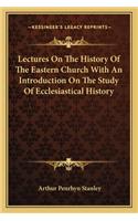 Lectures On The History Of The Eastern Church With An Introduction On The Study Of Ecclesiastical History: (English)